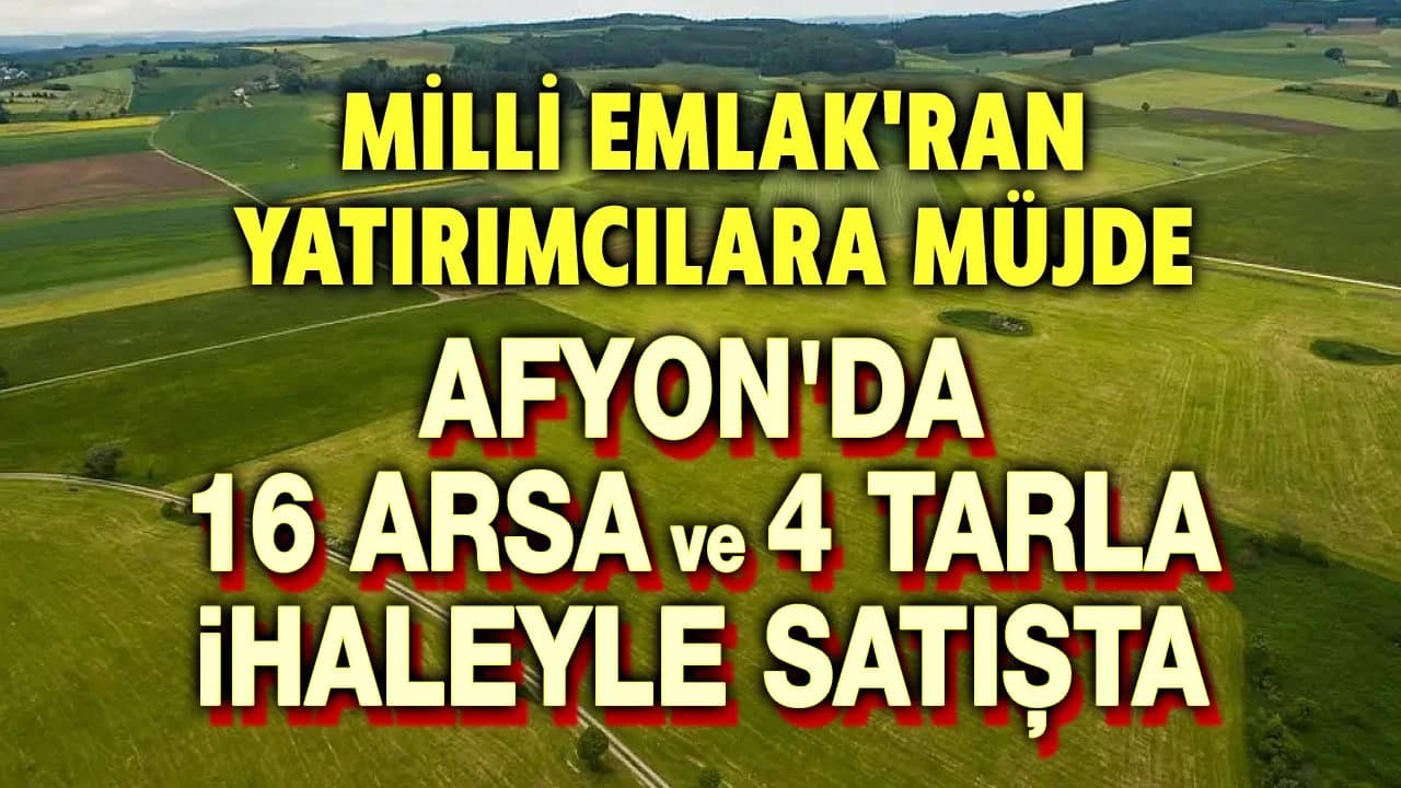 Afyonkarahisar'da Milli Emlak'tan Yatırımcılara Gayrimenkul Fırsatı: 20 Taşınmaz İhaleye Çıkıyor