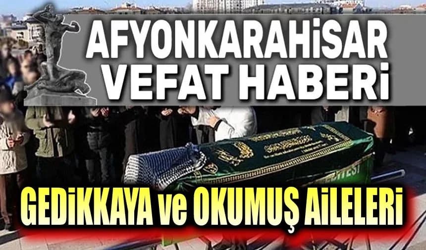Afyonkarahisar'da Gedikkaya ve Okumuş Ailelerinin Acı Kayıpları