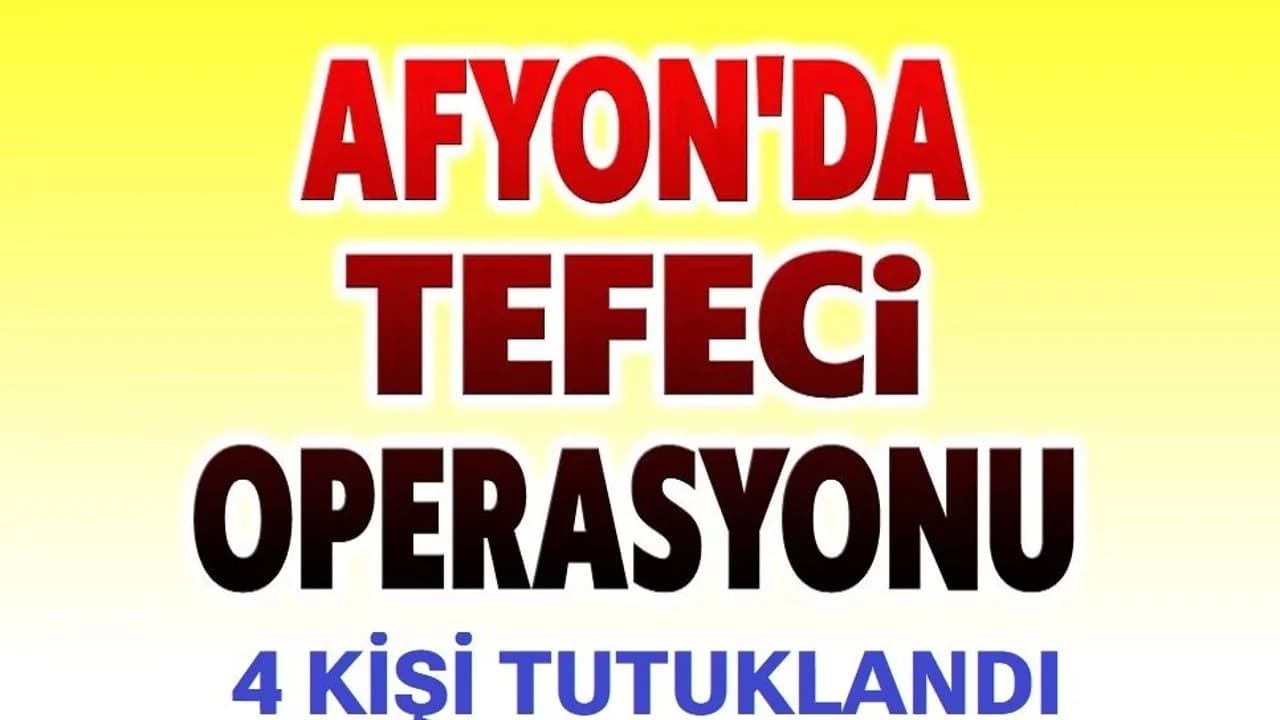 Afyonkarahisar ve Denizli Hattında Tefeci Ağı Çökertildi: 4 Tutuklama