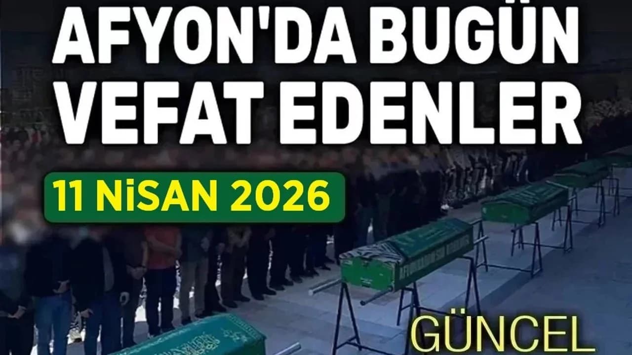 Afyonkarahisar'da 11 Nisan Tarihinde Vefat Eden Vatandaşlarımız Belli Oldu