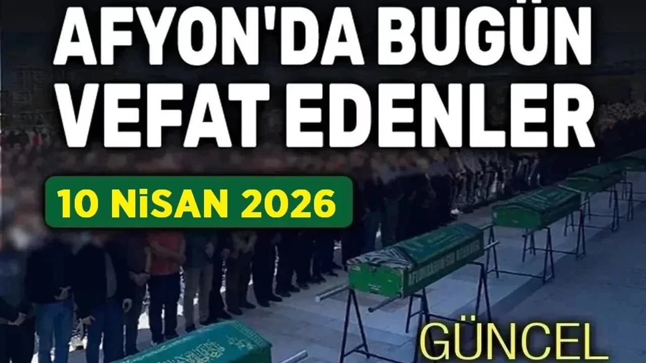 Afyonkarahisar'da 10 Nisan 2026 Tarihli Vefat ve Cenaze İlanları