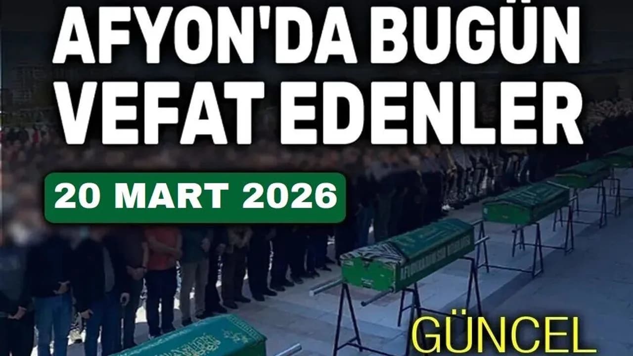 Afyonkarahisar'da 20 Mart 2026 Tarihli Vefat ve Cenaze İlanları