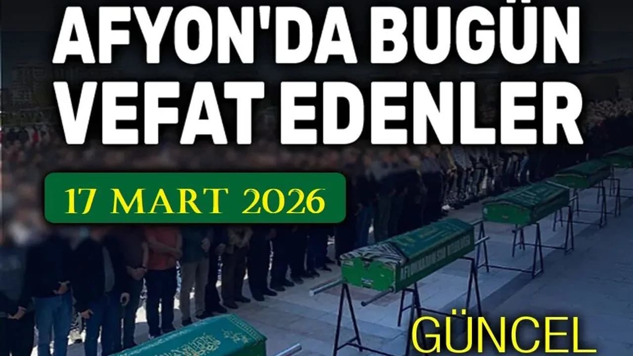 Afyonkarahisar'da 17 Mart 2026 Tarihli Vefat İlanları Açıklandı