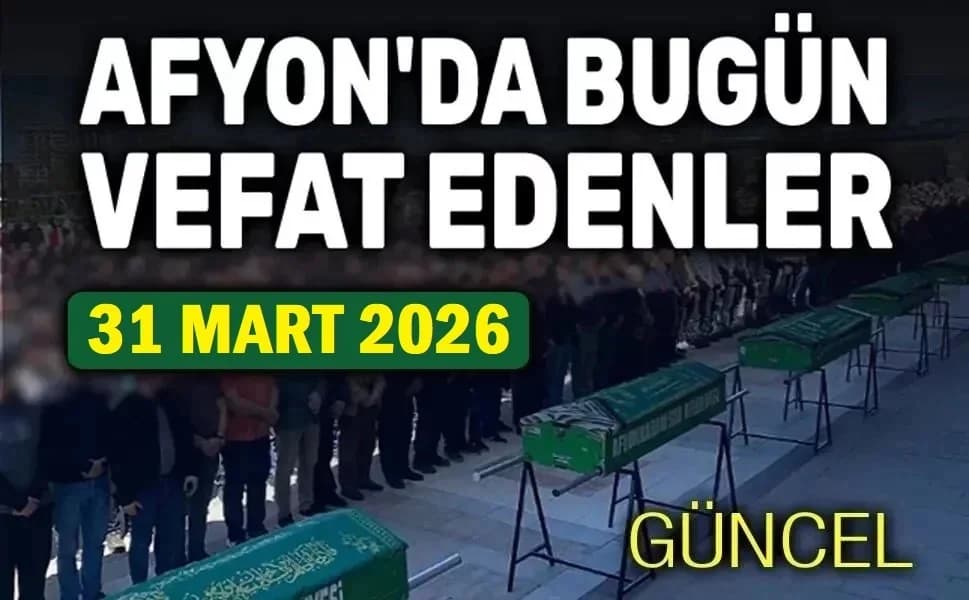 Afyonkarahisar'da 31 Mart 2026 Tarihli Vefat Haberleri ve Cenaze Programları