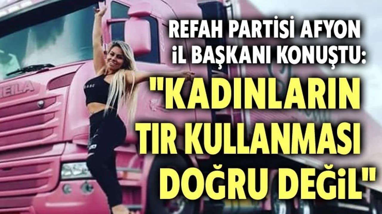 YRP Afyonkarahisar İl Başkanı Çakır'dan 'Kadın Tır Şoförü' İstihdamına Eleştiri
