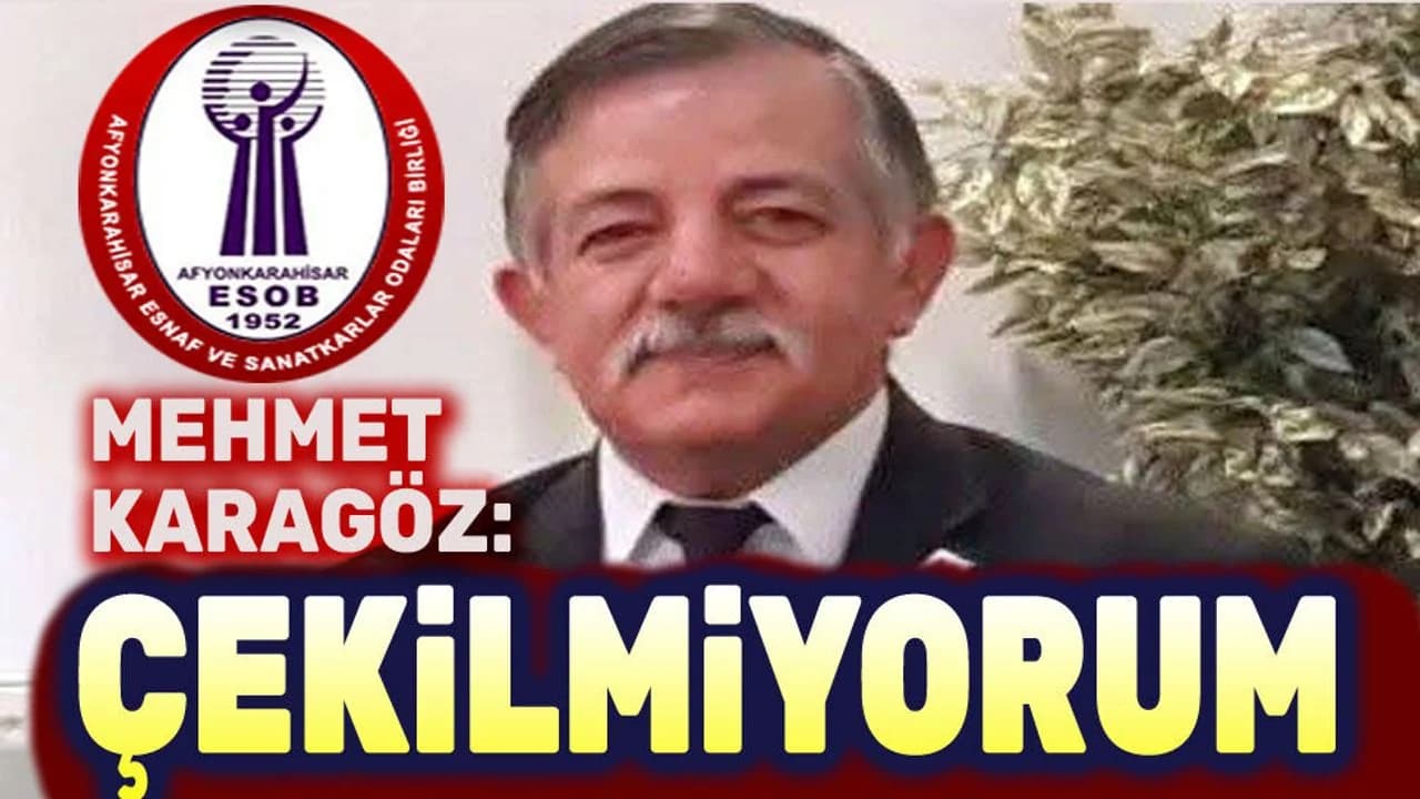Afyonkarahisar ESOB Başkan Adayı Mehmet Karagöz İddialara Noktayı Koydu: "Adaylıktan Çekilmiyorum"