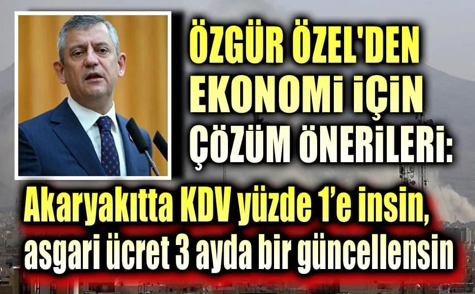 CHP Lideri Özel'den Ekonomik Kriz ve Savaş Koşullarına Karşı 'Acil Reçete' Çağrısı
