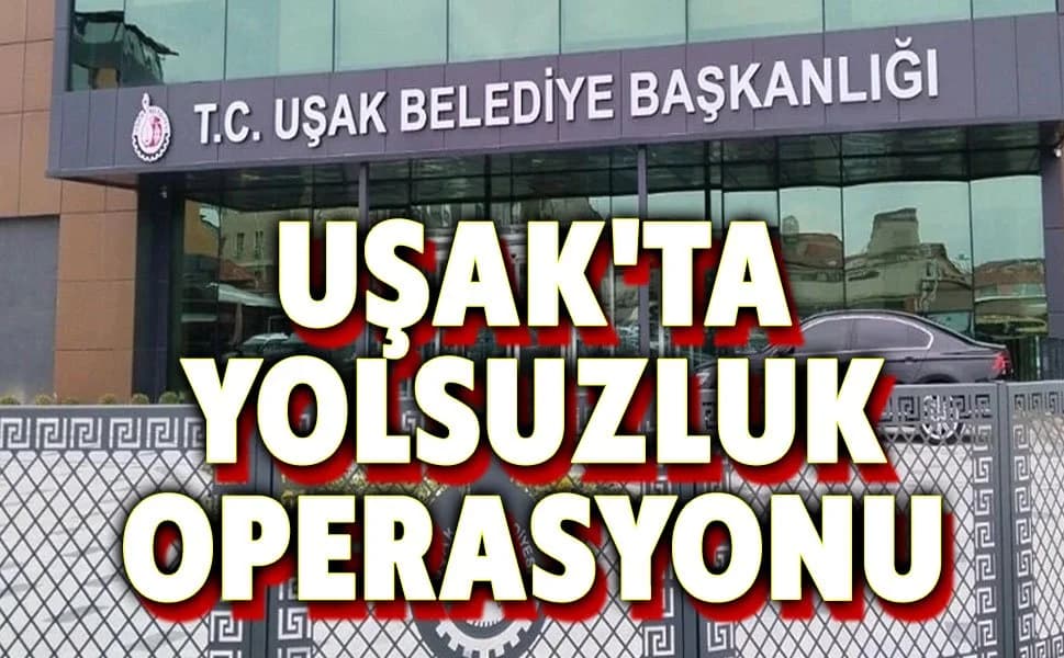 Uşak Belediyesi'ne Büyük Vurgun Operasyonu: Başkan Özkan Yalım Dahil 11 Kişi Gözaltında
